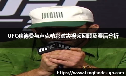UFC魏德曼与卢克精彩对决视频回顾及赛后分析