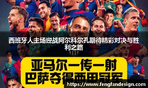 西班牙人主场迎战阿尔科尔孔期待精彩对决与胜利之路